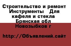 Строительство и ремонт Инструменты - Для кафеля и стекла. Брянская обл.,Новозыбков г.